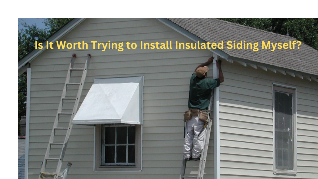 Is It Worth Trying to Install Insulated Siding Myself?